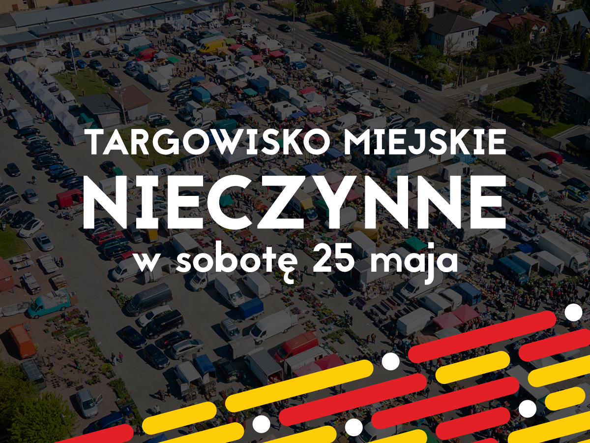Targowisko miejskie nieczynne w sobotę 25 maja