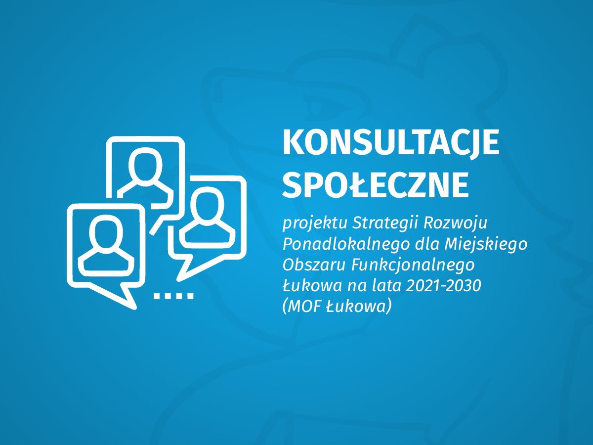 Konsultacje społeczne projektu Strategii Rozwoju Ponadlokalnego dla Miejskiego Obszaru Funkcjonalnego Łukowa na lata 2021-2030
